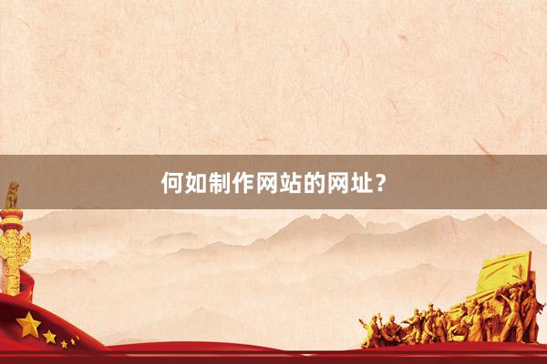 何如制作网站的网址？